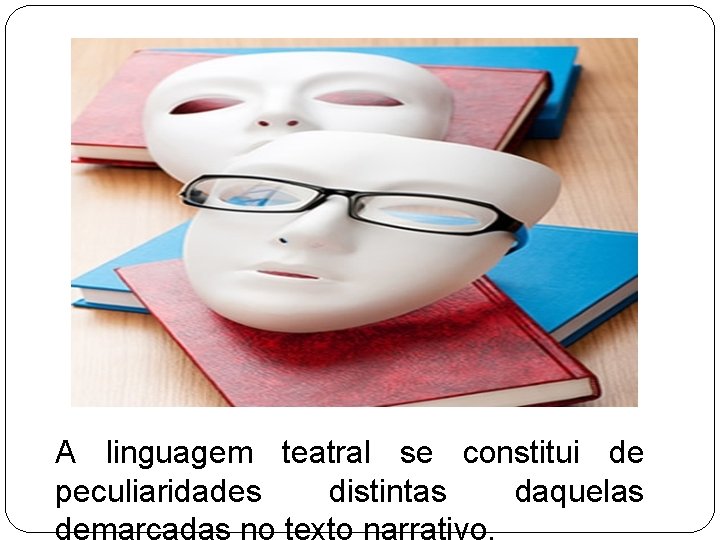 A linguagem teatral se constitui de peculiaridades distintas daquelas 