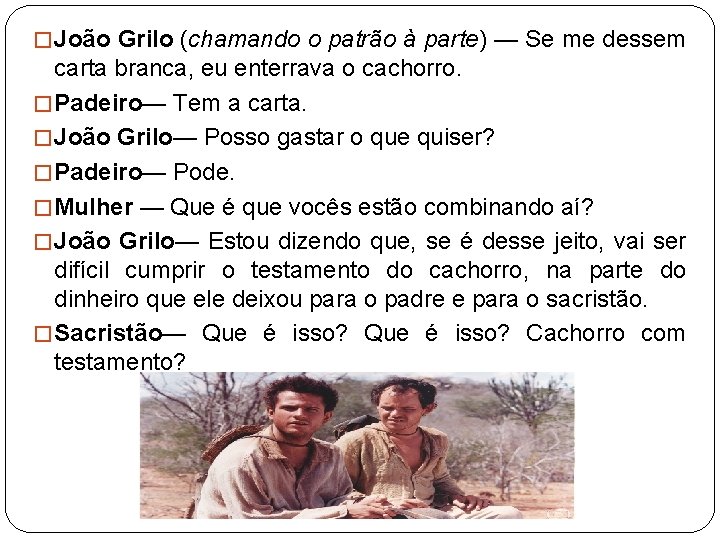 � João Grilo (chamando o patrão à parte) — Se me dessem carta branca,