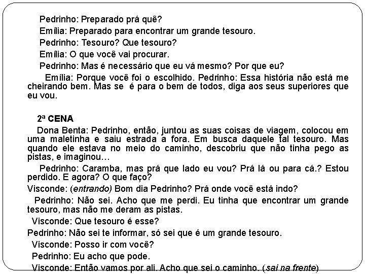 Pedrinho: Preparado prá quê? Emília: Preparado para encontrar um grande tesouro. Pedrinho: Tesouro? Que