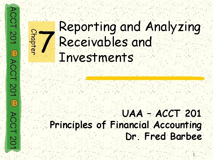 Chapter ACCT 201 7 Reporting and Analyzing Receivables and Investments ACCT 201 UAA –