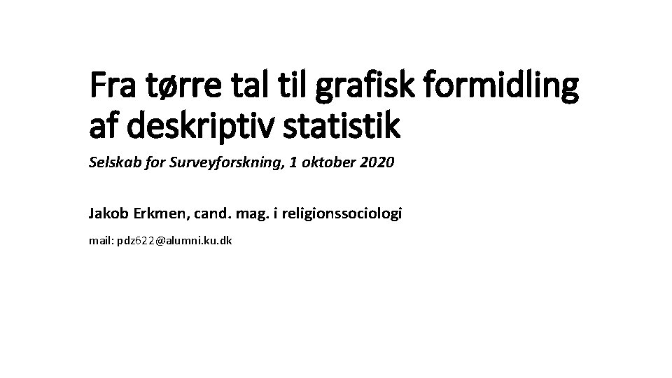 Fra tørre tal til grafisk formidling af deskriptiv statistik Selskab for Surveyforskning, 1 oktober