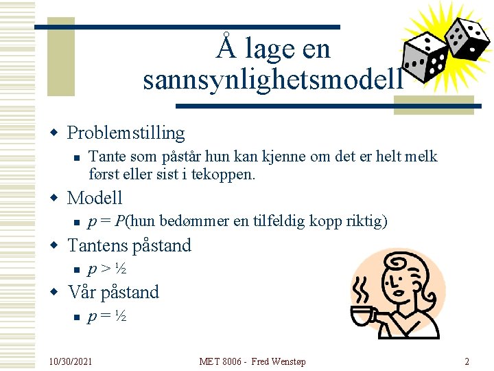 Å lage en sannsynlighetsmodell w Problemstilling n Tante som påstår hun kan kjenne om