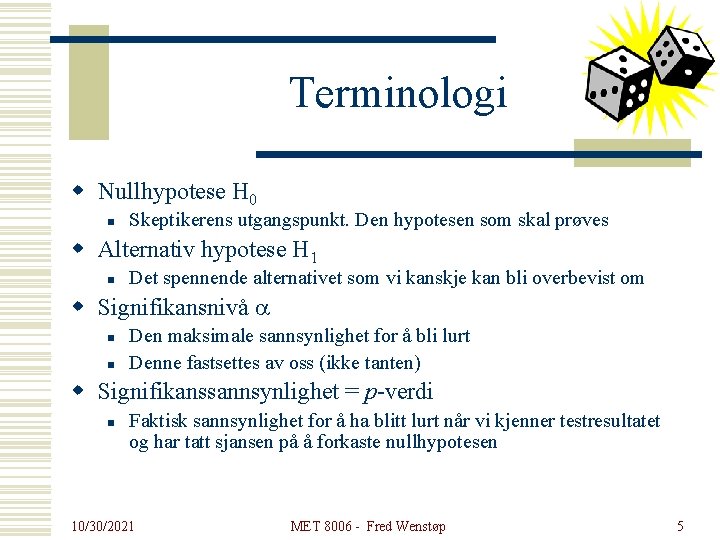 Terminologi w Nullhypotese H 0 n Skeptikerens utgangspunkt. Den hypotesen som skal prøves w