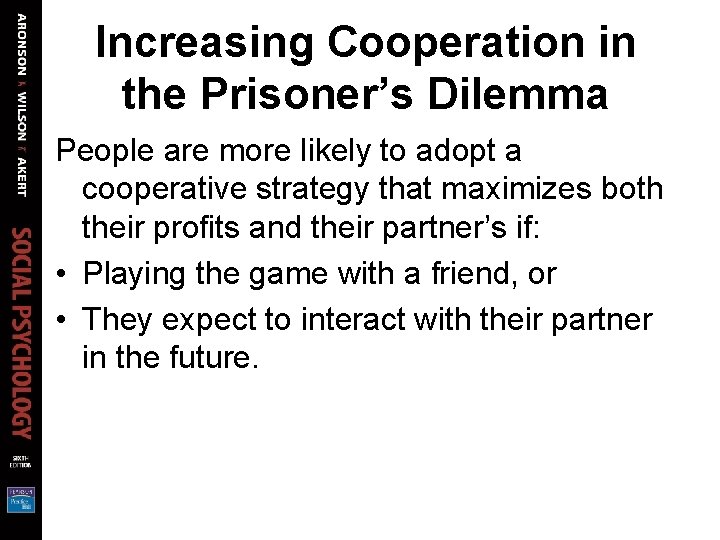 Increasing Cooperation in the Prisoner’s Dilemma People are more likely to adopt a cooperative