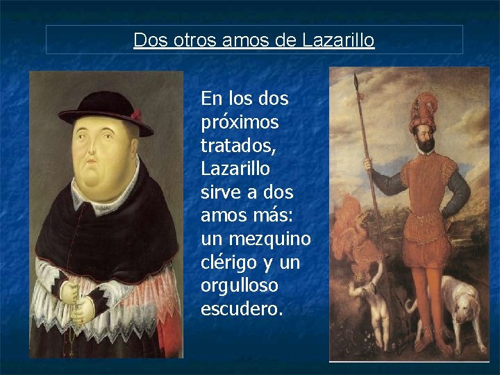 Dos otros amos de Lazarillo En los dos próximos tratados, Lazarillo sirve a dos