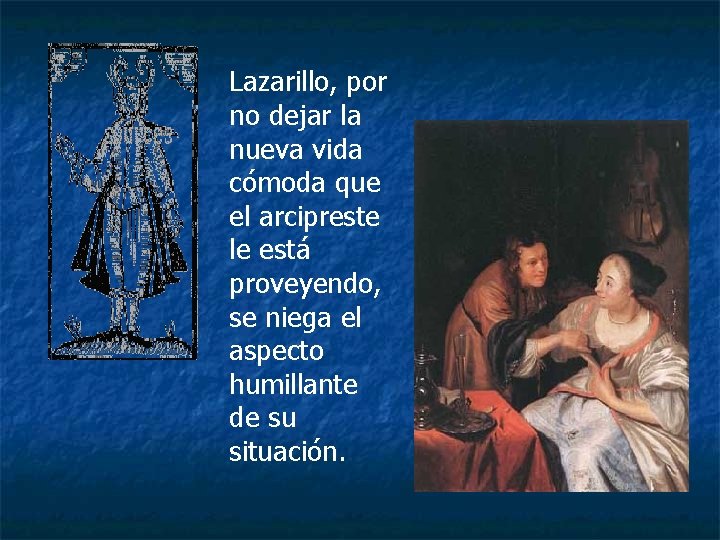 Lazarillo, por no dejar la nueva vida cómoda que el arcipreste le está proveyendo,