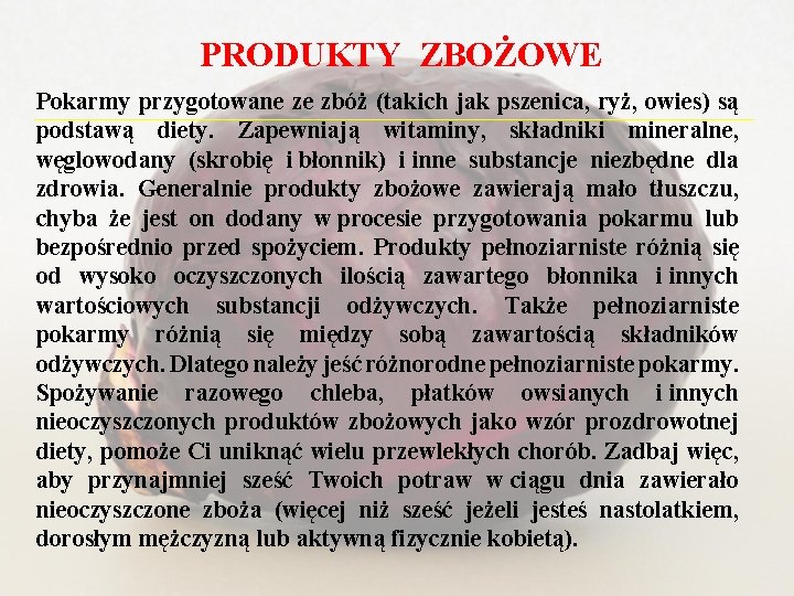 PRODUKTY ZBOŻOWE Pokarmy przygotowane ze zbóż (takich jak pszenica, ryż, owies) są podstawą diety.