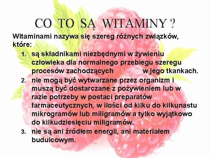 CO TO SĄ WITAMINY ? Witaminami nazywa się szereg różnych związków, które: 1. są