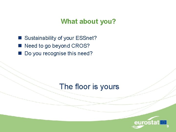 What about you? n Sustainability of your ESSnet? n Need to go beyond CROS?