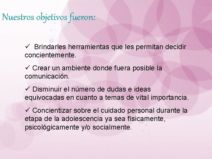 Nuestros objetivos fueron: ü Brindarles herramientas que les permitan decidir concientemente. ü Crear un