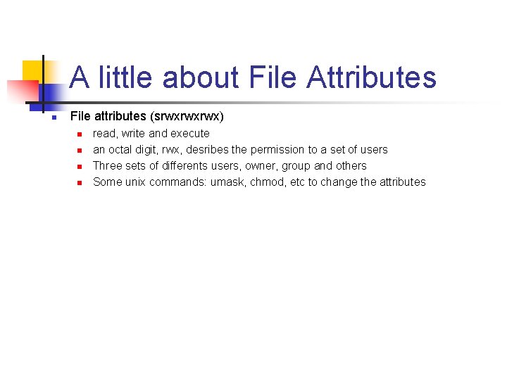 A little about File Attributes n File attributes (srwxrwxrwx) n n read, write and