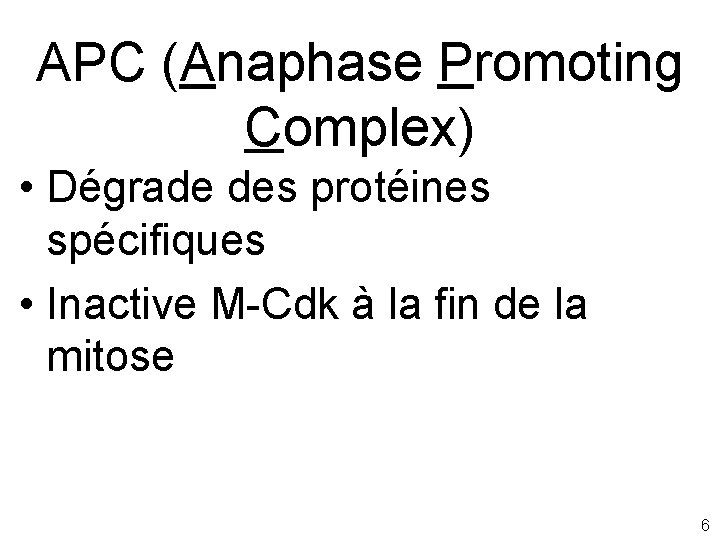 APC (Anaphase Promoting Complex) • Dégrade des protéines spécifiques • Inactive M-Cdk à la