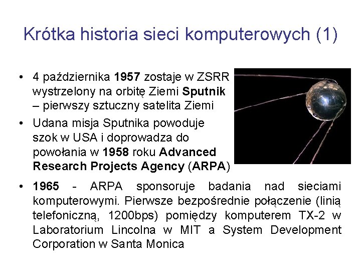 Krótka historia sieci komputerowych (1) • 4 października 1957 zostaje w ZSRR wystrzelony na