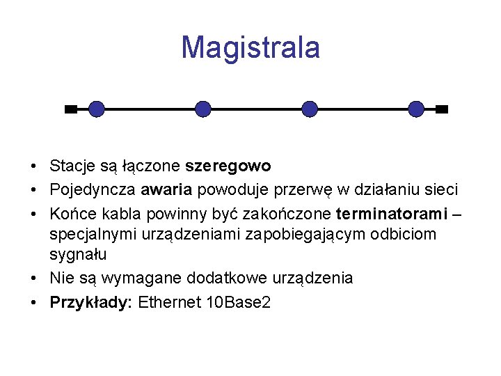 Magistrala • Stacje są łączone szeregowo • Pojedyncza awaria powoduje przerwę w działaniu sieci