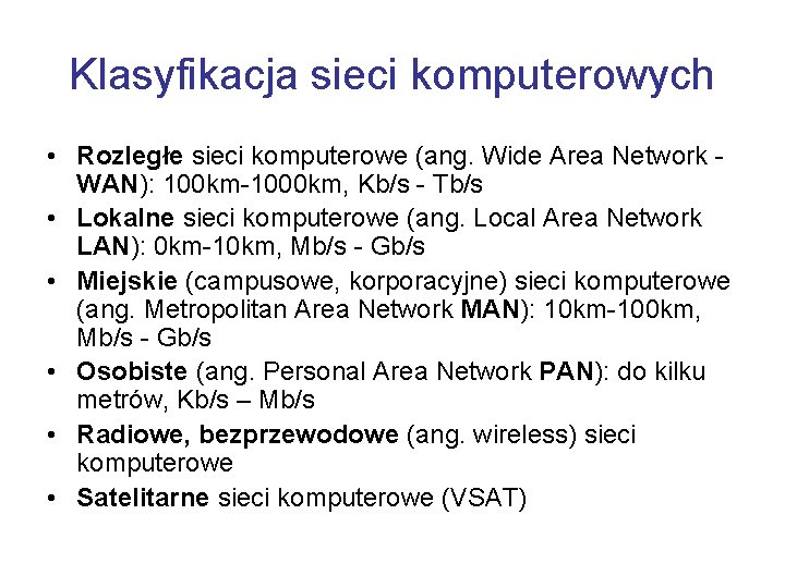 Klasyfikacja sieci komputerowych • Rozległe sieci komputerowe (ang. Wide Area Network WAN): 100 km-1000