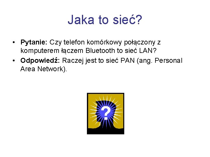 Jaka to sieć? • Pytanie: Czy telefon komórkowy połączony z komputerem łączem Bluetooth to