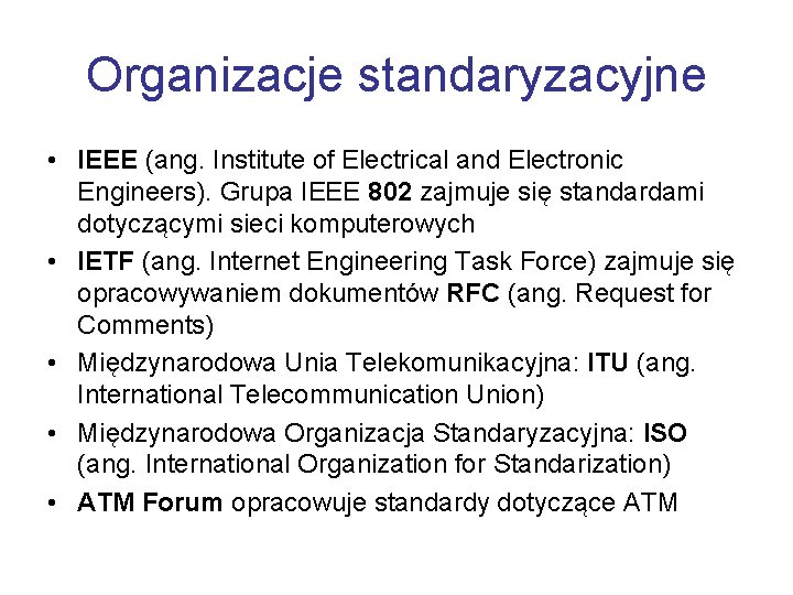Organizacje standaryzacyjne • IEEE (ang. Institute of Electrical and Electronic Engineers). Grupa IEEE 802