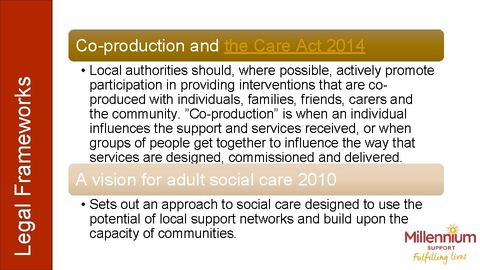 Legal Frameworks Co-production and the Care Act 2014 • Local authorities should, where possible,