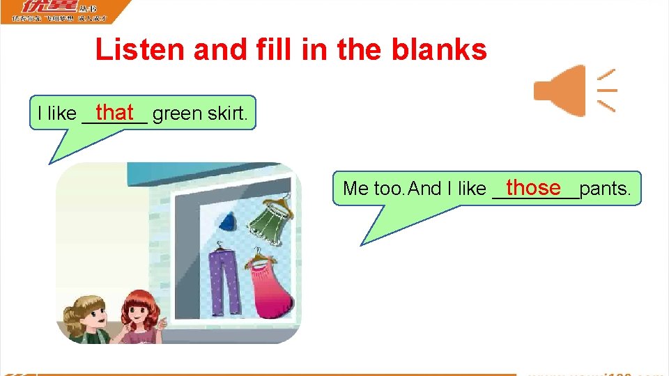 Listen and fill in the blanks that green skirt. I like ______ those Me