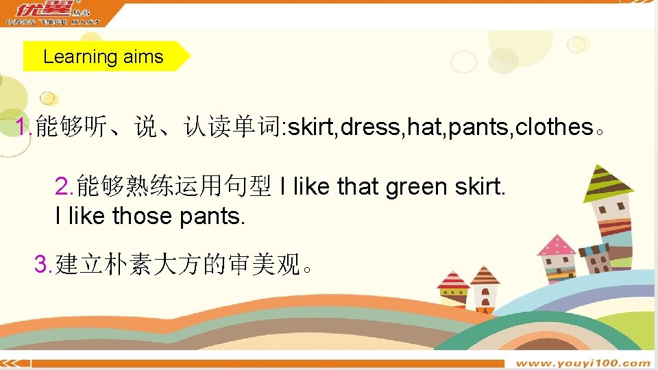 Learning aims 1. 能够听、说、认读单词: skirt, dress, hat, pants, clothes。 2. 能够熟练运用句型 I like that