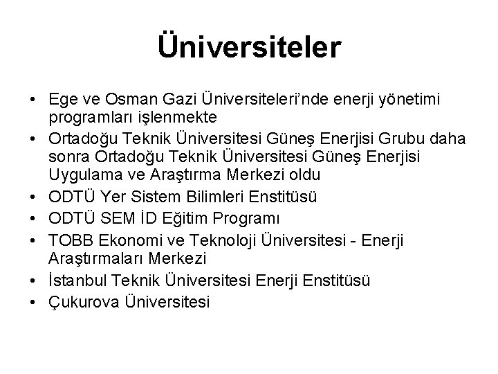 Üniversiteler • Ege ve Osman Gazi Üniversiteleri’nde enerji yönetimi programları işlenmekte • Ortadoğu Teknik