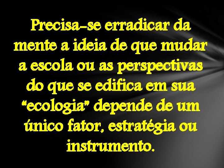 Precisa-se erradicar da mente a ideia de que mudar a escola ou as perspectivas