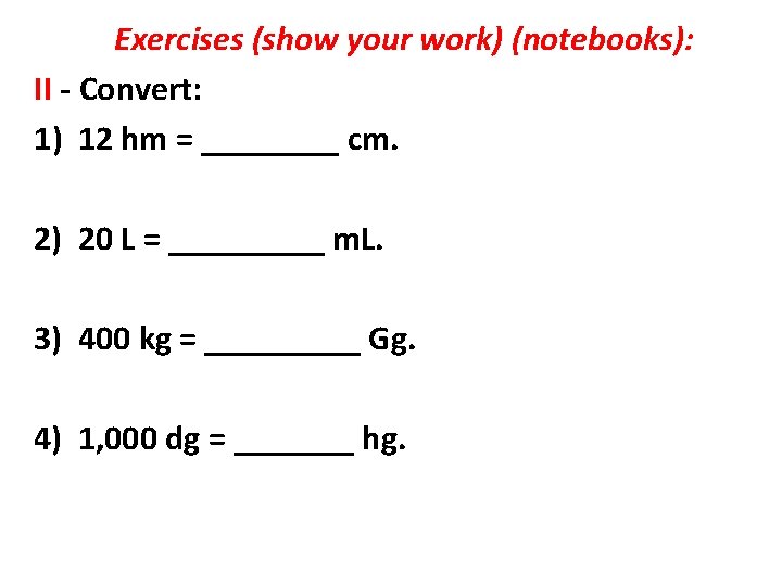 Exercises (show your work) (notebooks): II - Convert: 1) 12 hm = ____ cm.