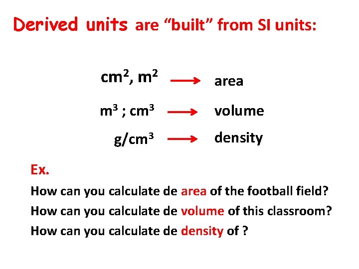 Derived units are “built” from SI units: cm 2, m 2 area m 3
