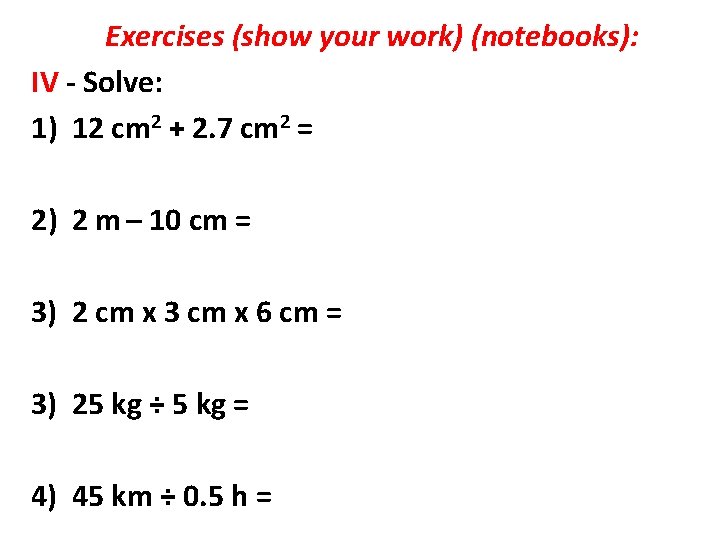 Exercises (show your work) (notebooks): IV - Solve: 1) 12 cm 2 + 2.