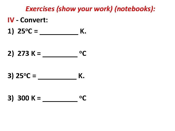 Exercises (show your work) (notebooks): IV - Convert: 1) 25 o. C = _____