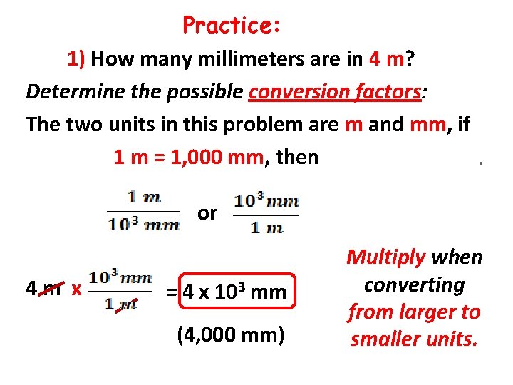 Practice: 1) How many millimeters are in 4 m? Determine the possible conversion factors: