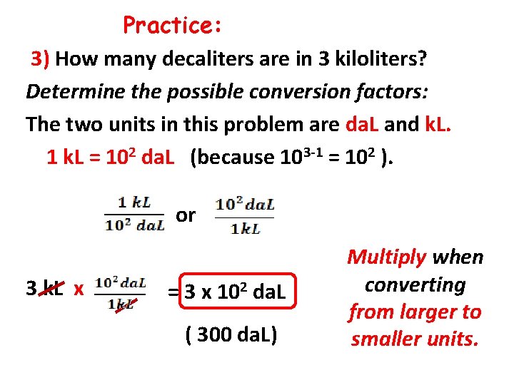 Practice: 3) How many decaliters are in 3 kiloliters? Determine the possible conversion factors: