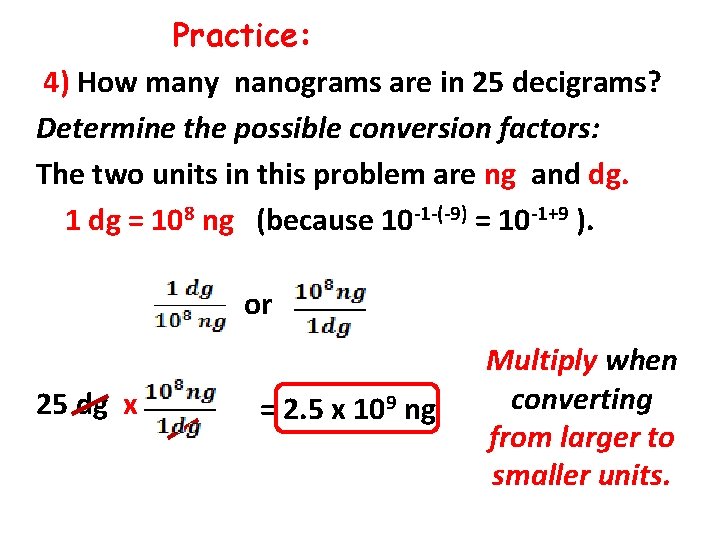 Practice: 4) How many nanograms are in 25 decigrams? Determine the possible conversion factors: