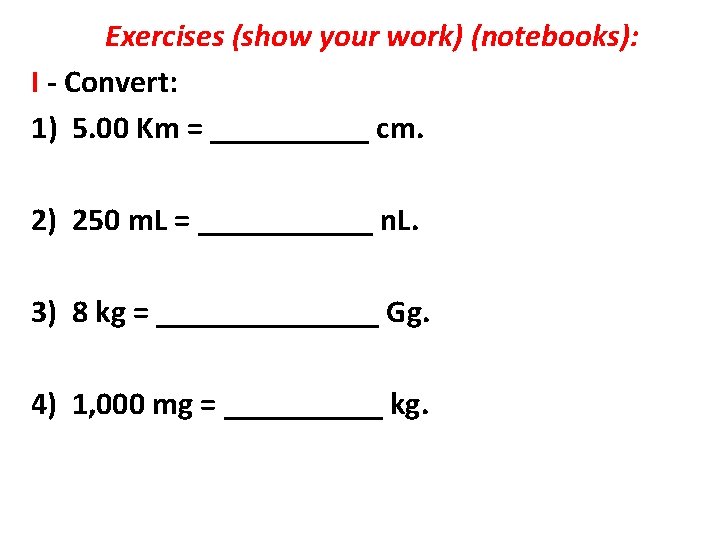 Exercises (show your work) (notebooks): I - Convert: 1) 5. 00 Km = _____