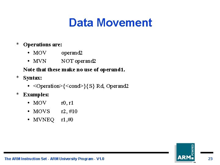 Data Movement * Operations are: • MOV operand 2 • MVN NOT operand 2