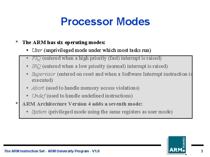 Processor Modes * The ARM has six operating modes: • User (unprivileged mode under