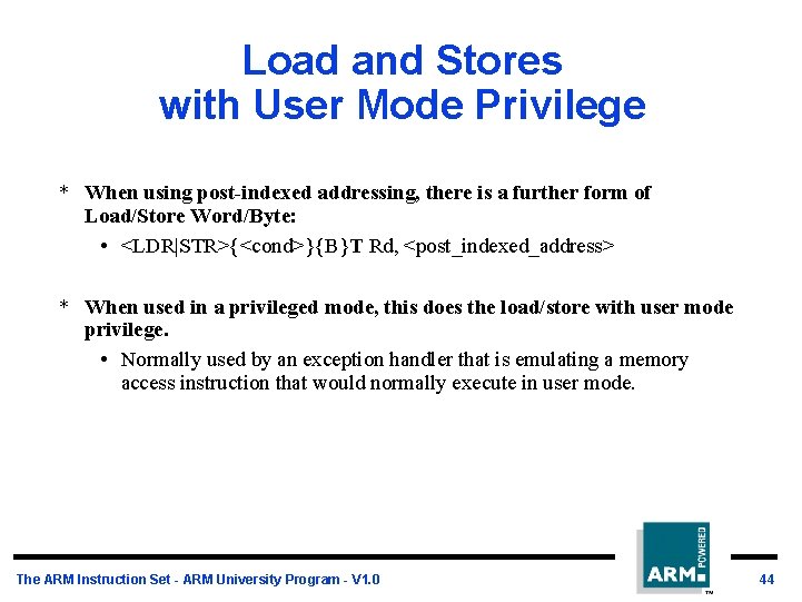 Load and Stores with User Mode Privilege * When using post-indexed addressing, there is