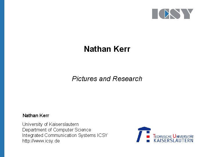 Nathan Kerr Pictures and Research Nathan Kerr University of Kaiserslautern Department of Computer Science