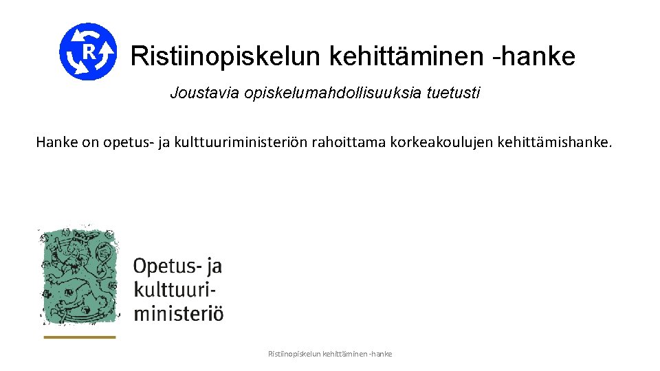 Ristiinopiskelun kehittäminen -hanke Joustavia opiskelumahdollisuuksia tuetusti Hanke on opetus- ja kulttuuriministeriön rahoittama korkeakoulujen kehittämishanke.