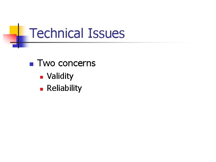 Technical Issues n Two concerns n n Validity Reliability 