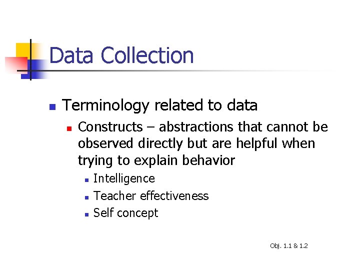 Data Collection n Terminology related to data n Constructs – abstractions that cannot be