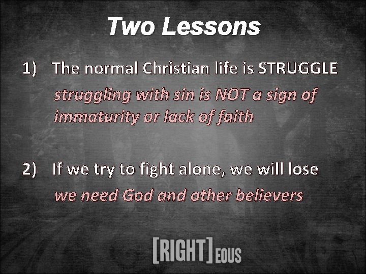 Two Lessons 1) The normal Christian life is STRUGGLE struggling with sin is NOT