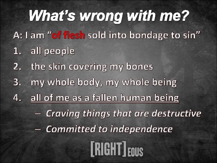 What’s wrong with me? A: I am “of flesh sold into bondage to sin”