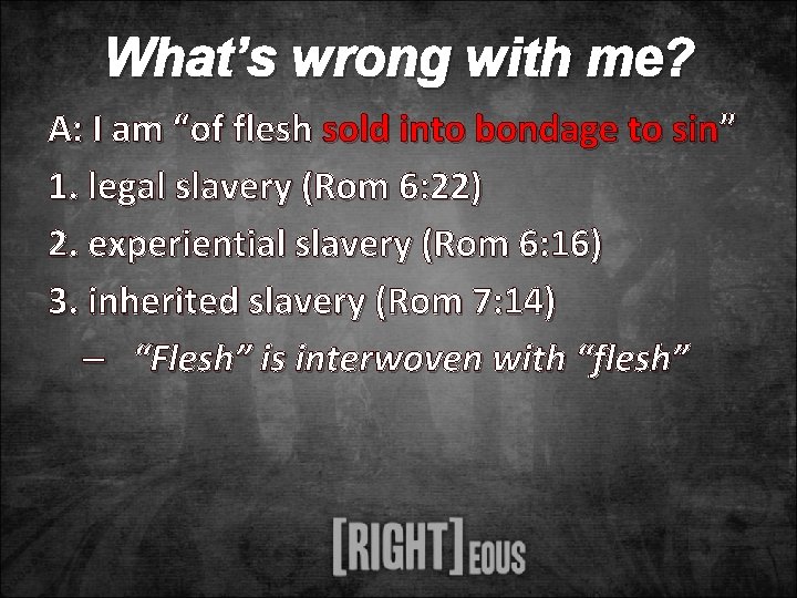 What’s wrong with me? A: I am “of flesh sold into bondage to sin”