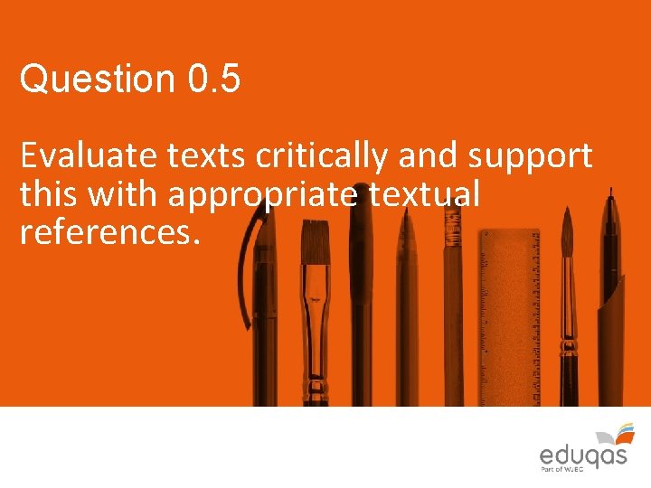 Question 0. 5 Evaluate texts critically and support this with appropriate textual references. 