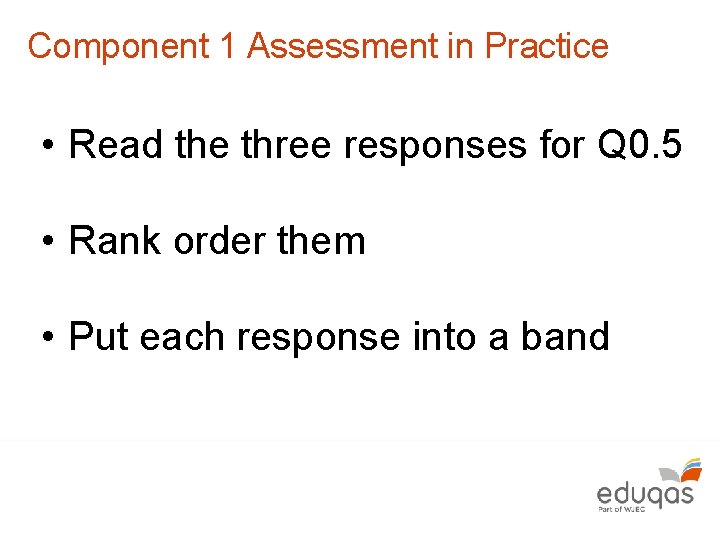 Component 1 Assessment in Practice • Read the three responses for Q 0. 5