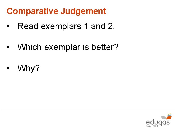 Comparative Judgement • Read exemplars 1 and 2. • Which exemplar is better? •