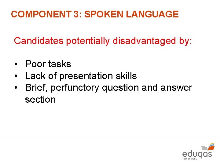 COMPONENT 3: SPOKEN LANGUAGE Candidates potentially disadvantaged by: • Poor tasks • Lack of