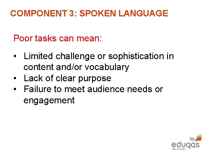 COMPONENT 3: SPOKEN LANGUAGE Poor tasks can mean: • Limited challenge or sophistication in