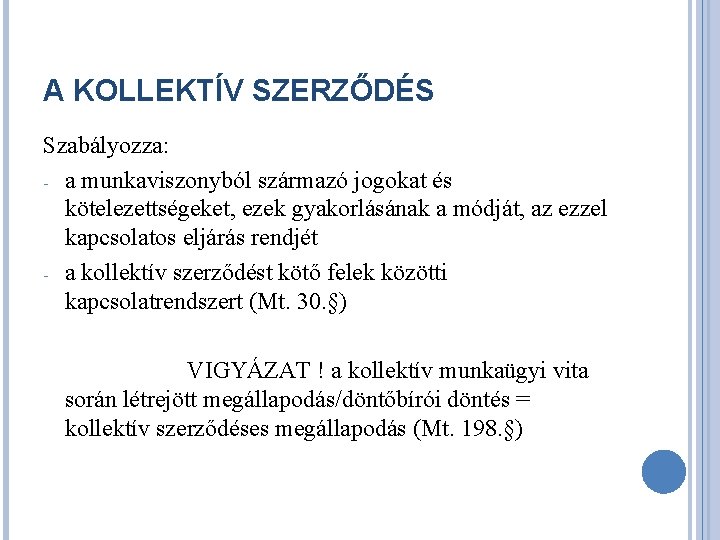 A KOLLEKTÍV SZERZŐDÉS Szabályozza: - a munkaviszonyból származó jogokat és kötelezettségeket, ezek gyakorlásának a